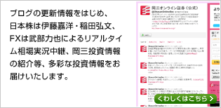 ブログの更新情報をはじめ、日本株は伊藤嘉洋・稲田弘文、FXは武部力也によるリアルタイム相場実況中継、岡三投資情報の紹介等、多彩な投資情報をお届けいたします。