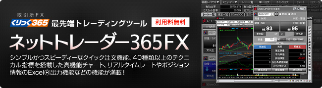 くりっく365最先端トレーディングツール【ネットトレーダー365FX】（利用料無料）シンプルかつスピーディーなクイック注文機能、40種類以上のテクニカル指標を搭載した高機能チャート、リアルタイムレートやポジション情報のExcelⓇ出力機能などの機能が満載！