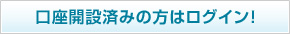 口座開設済みの方はログイン！