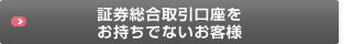 証券総合取引口座をお持ちでないお客様