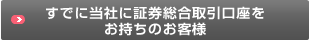 すでに当社に証券総合取引口座をお持ちのお客様