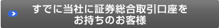 すでに当社に証券総合取引口座をお持ちのお客様