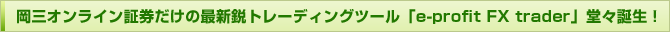 岡三オンライン証券だけの最新鋭トレーディングツール「e-profit FX trader」堂々誕生！