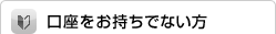 口座をお持ちでない方