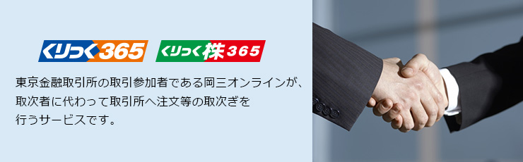 東京金融取引所の取引参加者である岡三オンラインが、取次者に代わって取引所へ発注・約定等の取次ぎを行うサービスです。