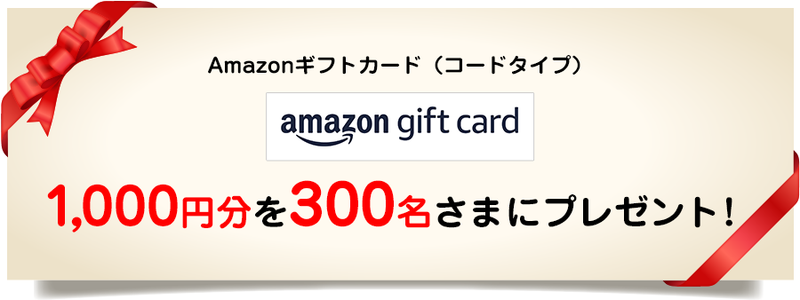 Amazonギフトカード（コードタイプ）1000円分を300名さまにプレゼント！