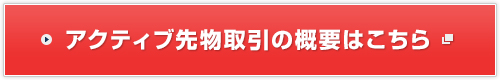 アクティブ先物取引の概要はこちら