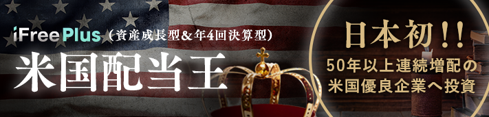 iFreePlus 米国配当王（資産成長型＆年4回決算型）