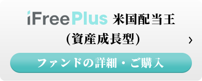iFreePlus 米国配当王（資産成長型） ファンドの詳細・ご購入