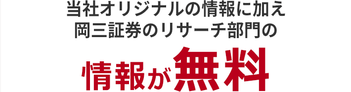 岡三オンラインオリジナルの情報に加え岡三証券のリサーチ部門の情報が無料