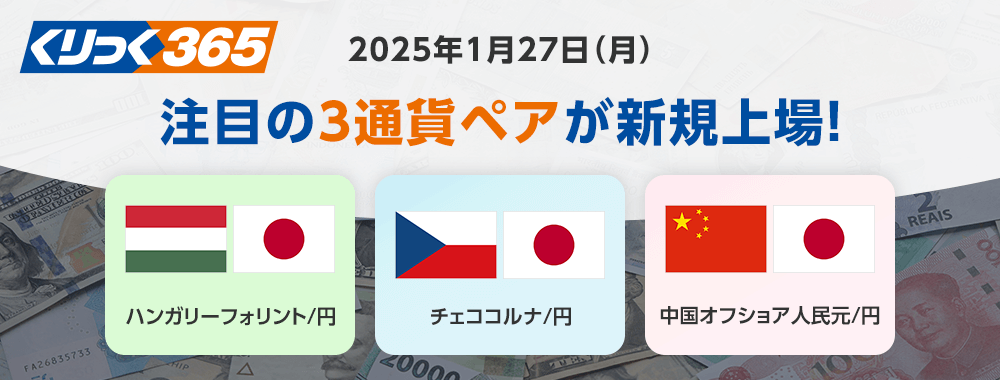 くりっく365に注目の3通貨ペア「ハンガリーフォリント／円」「チェココルナ／円」「中国オフショア人民元／円」が2025年1月27日月曜日に新規上場！