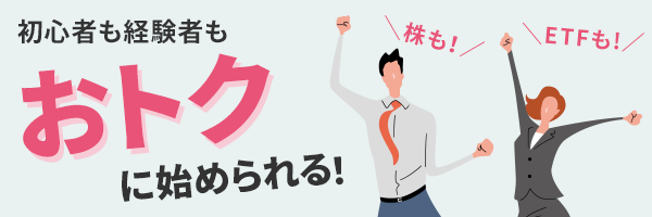 株も！ETFも！初心者も経験者も、おトクに始められる！