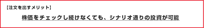 注文を出すメリット　株価をチェックし続けなくても、シナリオ通りの投資が可能