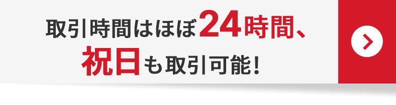 取引時間はほぼ24時間、祝日も取引可能！