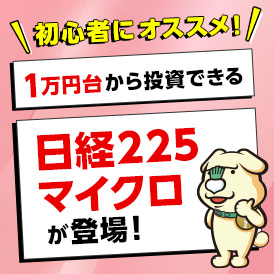 初心者にオススメ！ 1万円台から投資できる 日経225マイクロが登場！