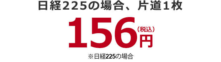 片道1枚156円（税込）※日経225の場合