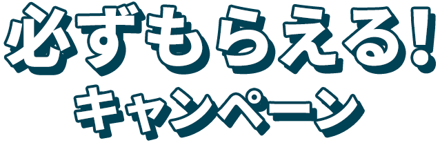 必ずもらえる！キャンペーン