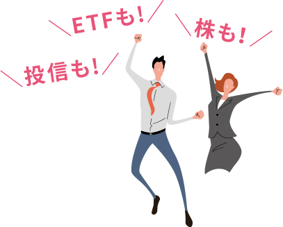 初心者も経験者もおトクに始められる！ 投信も！ ETFも！ 株も！