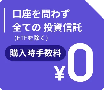 口座を問わず 全ての 投資信託(ETFを除く) 購入時手数料0円