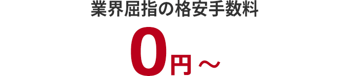 業界屈指の格安手数料0円～