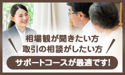 取引の相談がしたい方、相場観が聞きたい方。サポートコースが最適です！