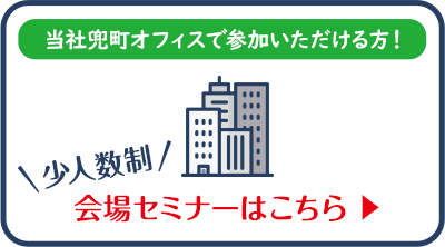 当社銀座オフィスにご来店いただける方！　少人数制 会場セミナー